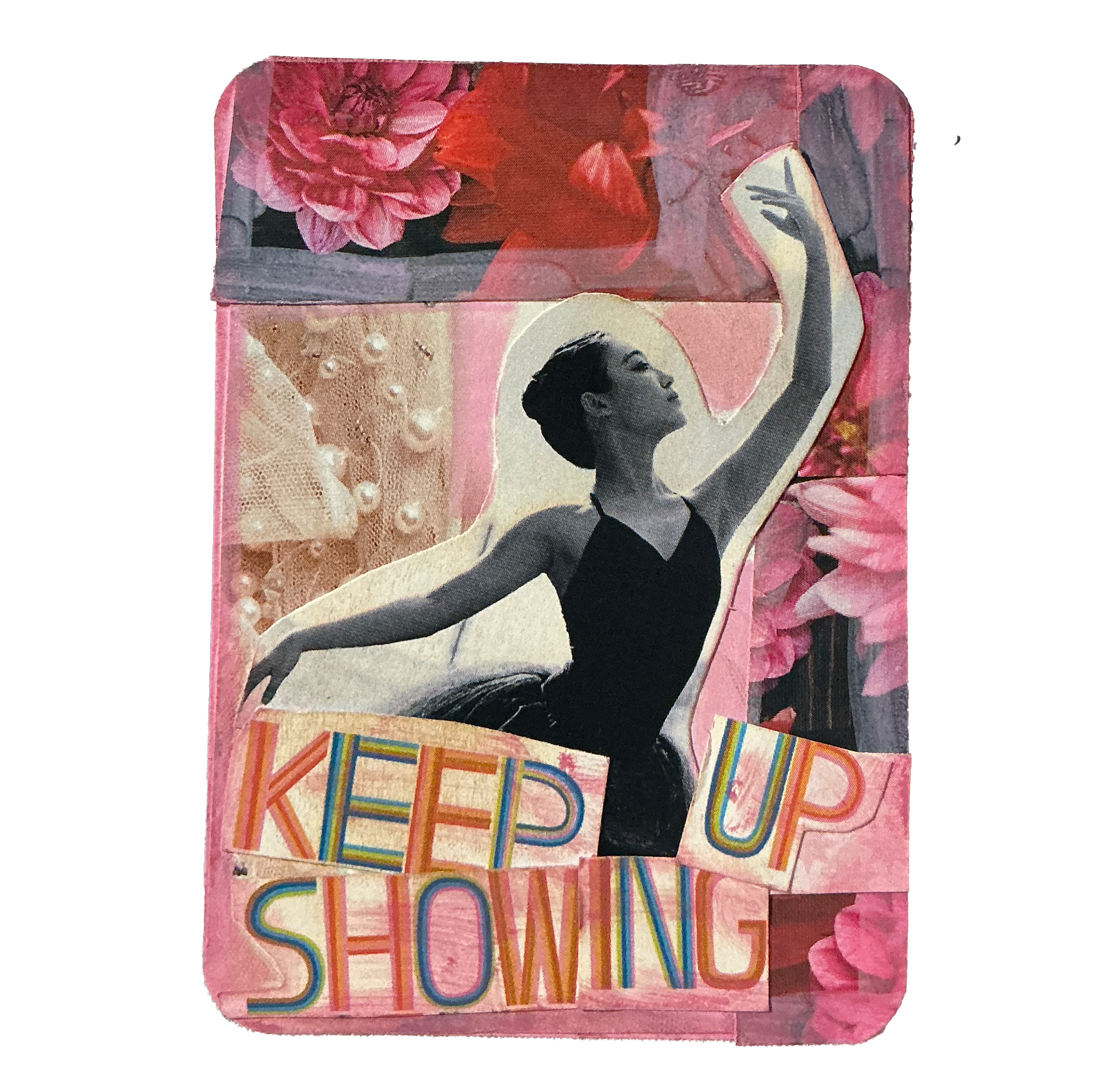 An artist trading card with a ballerina and the words Keep Showing Up